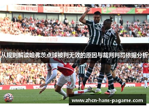 从规则解读哈弗茨点球被判无效的原因与裁判判罚依据分析 从规则解读哈弗茨点球被判无效的原因与裁判判罚依据分析