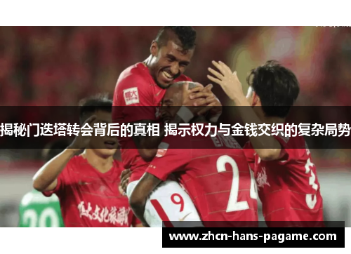 揭秘门迭塔转会背后的真相 揭示权力与金钱交织的复杂局势