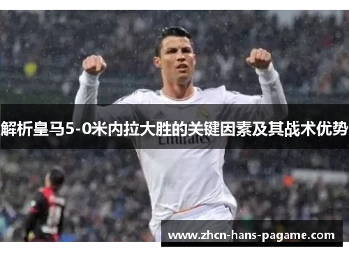 解析皇马5-0米内拉大胜的关键因素及其战术优势