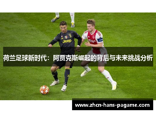 荷兰足球新时代：阿贾克斯崛起的背后与未来挑战分析