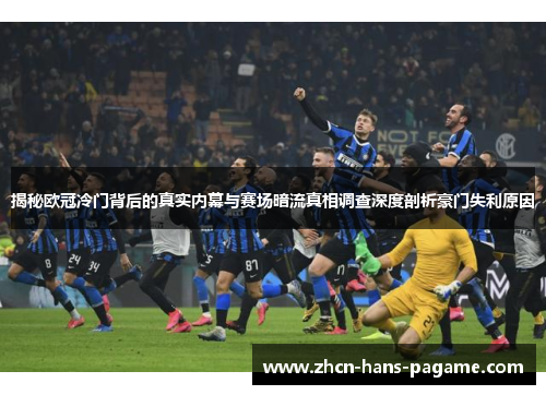 揭秘欧冠冷门背后的真实内幕与赛场暗流真相调查深度剖析豪门失利原因