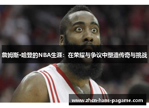 詹姆斯·哈登的NBA生涯：在荣耀与争议中塑造传奇与挑战
