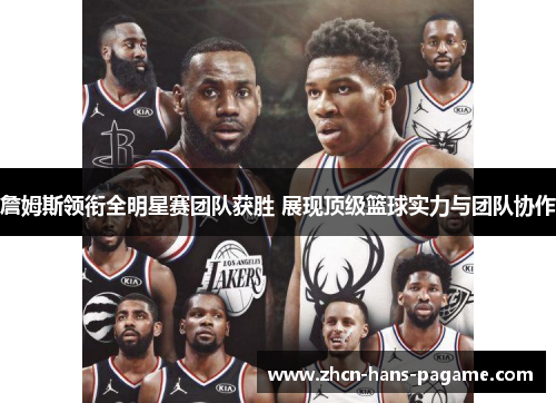詹姆斯领衔全明星赛团队获胜 展现顶级篮球实力与团队协作