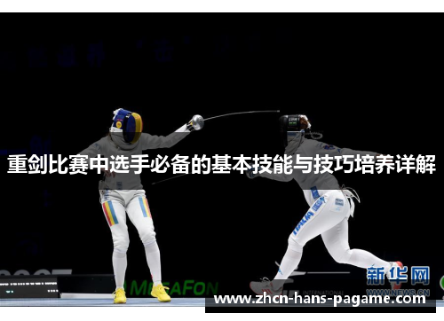 重剑比赛中选手必备的基本技能与技巧培养详解